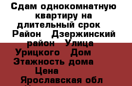 Сдам однокомнатную квартиру на длительный срок. › Район ­ Дзержинский район › Улица ­ Урицкого › Дом ­ 2 › Этажность дома ­ 5 › Цена ­ 8 000 - Ярославская обл. Недвижимость » Квартиры аренда   . Ярославская обл.